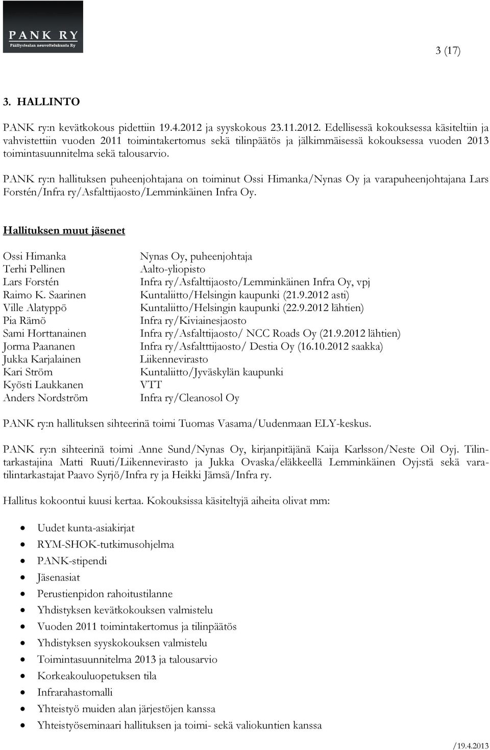 Edellisessä kokouksessa käsiteltiin ja vahvistettiin vuoden 2011 toimintakertomus sekä tilinpäätös ja jälkimmäisessä kokouksessa vuoden 2013 toimintasuunnitelma sekä talousarvio.