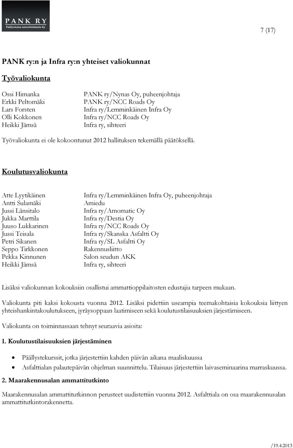 Koulutusvaliokunta Atte Lyytikäinen Antti Sulamäki Jussi Länsitalo Jukka Marttila Juuso Lukkarinen Jussi Teisala Petri Sikanen Seppo Tirkkonen Pekka Kinnunen Heikki Jämsä Infra ry/lemminkäinen Infra