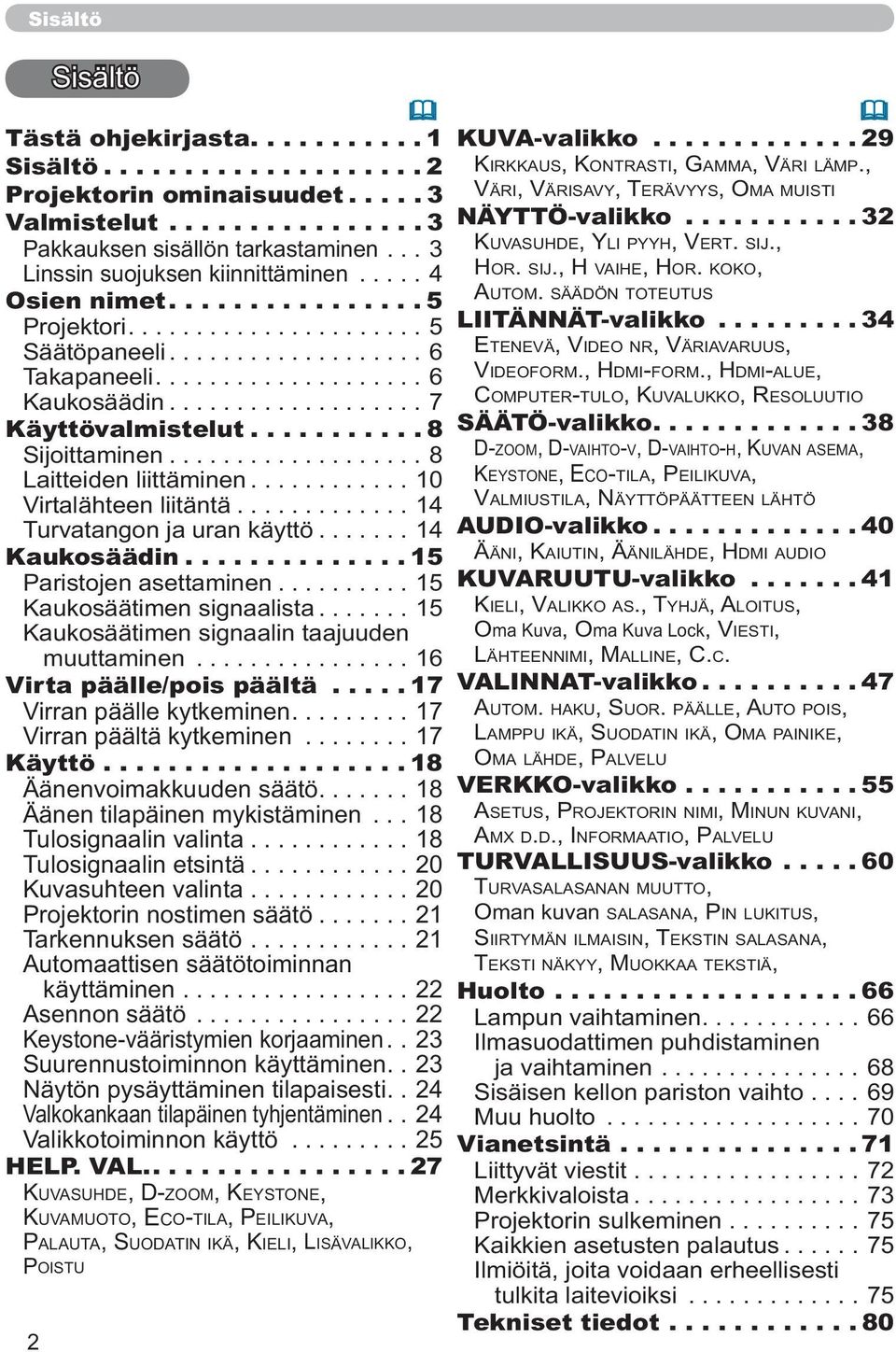 .... 27 KUVASUHDE, D-ZOOM, KEYSTONE, KUVAMUOTO, ECO-TILA, PEILIKUVA, PALAUTA, SUODATIN IKÄ, KIELI, LISÄVALIKKO, POISTU KUVA-valikko.... 29 KIRKKAUS, KONTRASTI, GAMMA, VÄRI LÄMP.