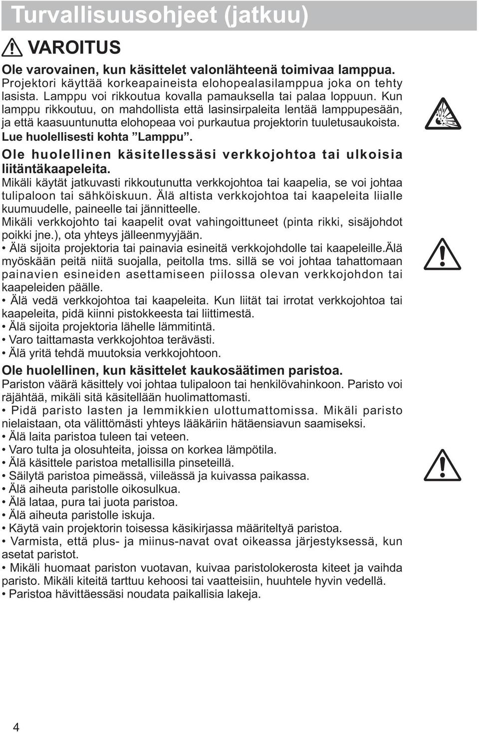 Kun lamppu rikkoutuu, on mahdollista että lasinsirpaleita lentää lamppupesään, ja että kaasuuntunutta elohopeaa voi purkautua projektorin tuuletusaukoista. Lue huolellisesti kohta Lamppu.