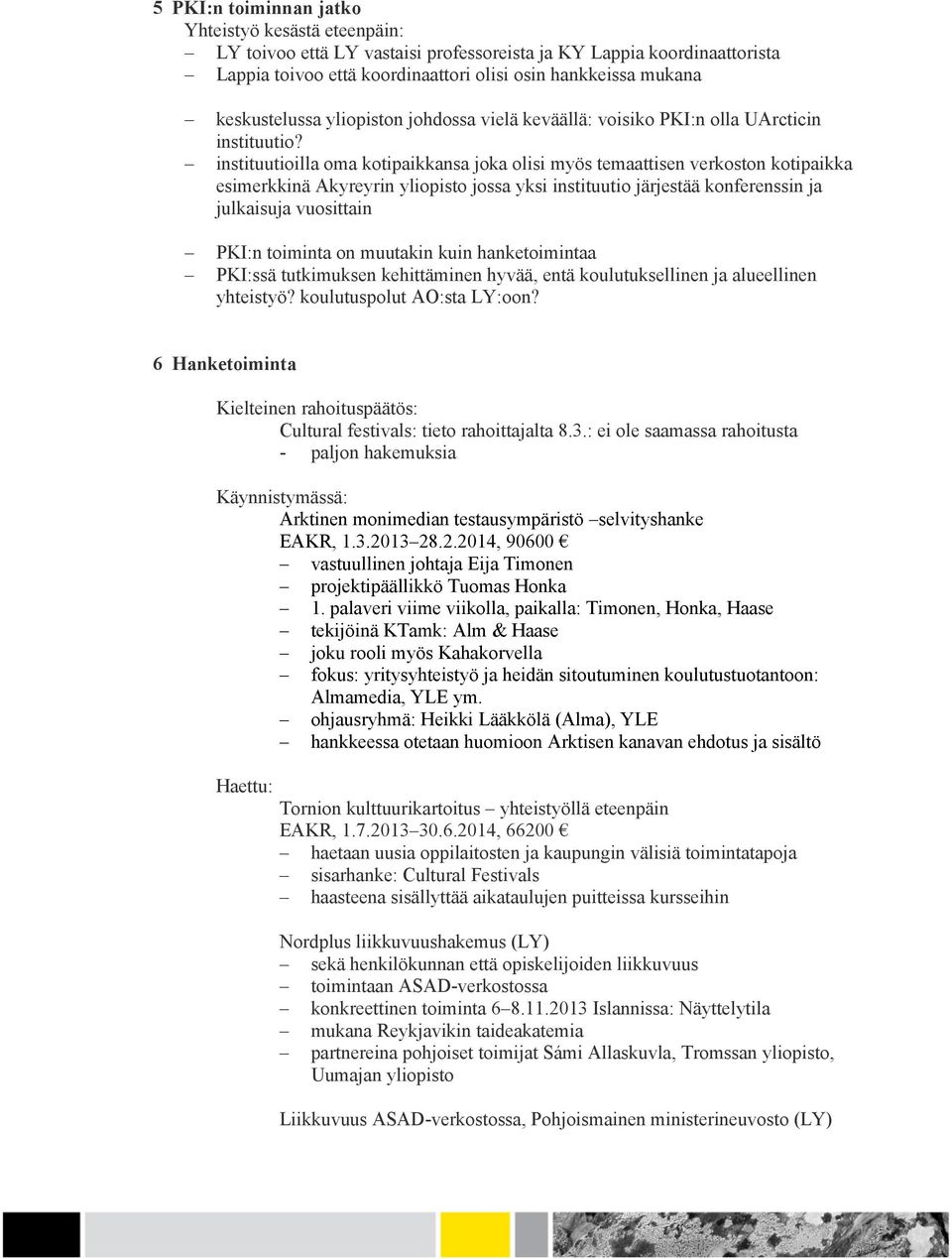 instituutioilla oma kotipaikkansa joka olisi myös temaattisen verkoston kotipaikka esimerkkinä Akyreyrin yliopisto jossa yksi instituutio järjestää konferenssin ja julkaisuja vuosittain PKI:n