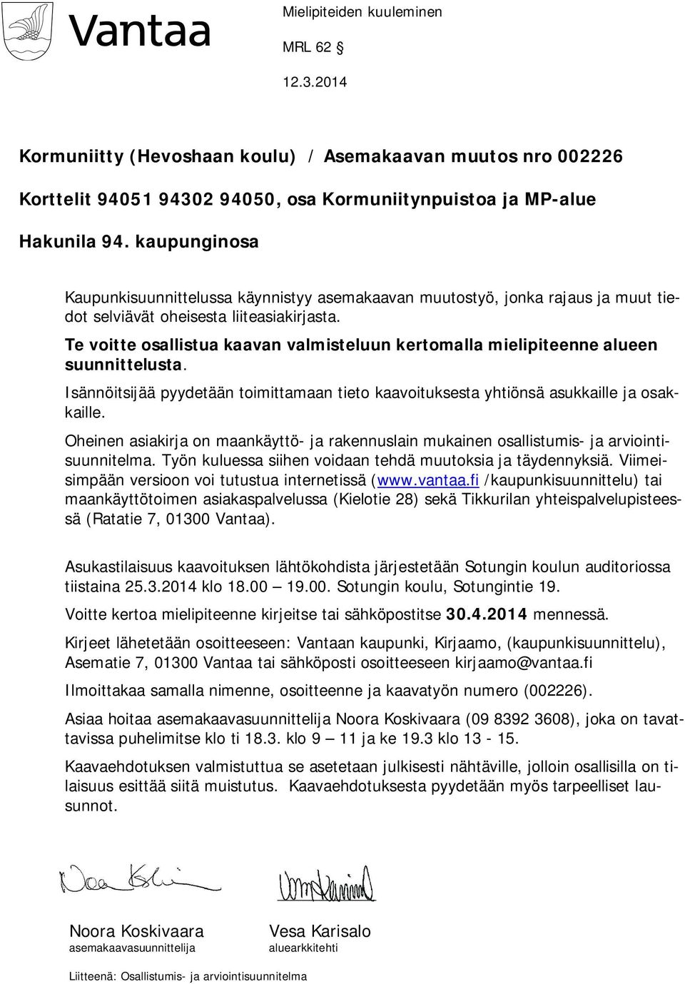 Te voitte osallistua kaavan valmisteluun kertomalla mielipiteenne alueen suunnittelusta. Isännöitsijää pyydetään toimittamaan tieto kaavoituksesta yhtiönsä asukkaille ja osakkaille.