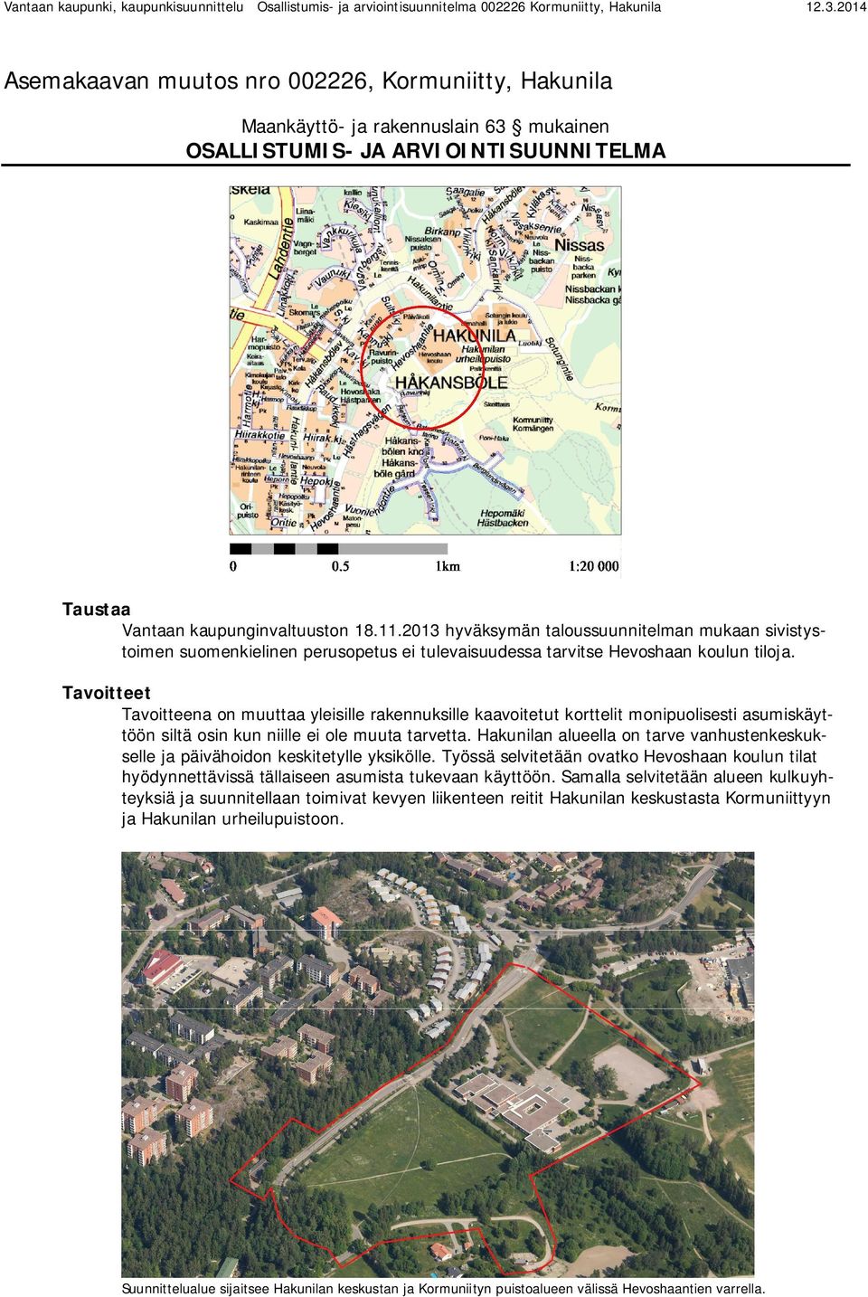 2013 hyväksymän taloussuunnitelman mukaan sivistystoimen suomenkielinen perusopetus ei tulevaisuudessa tarvitse Hevoshaan koulun tiloja.