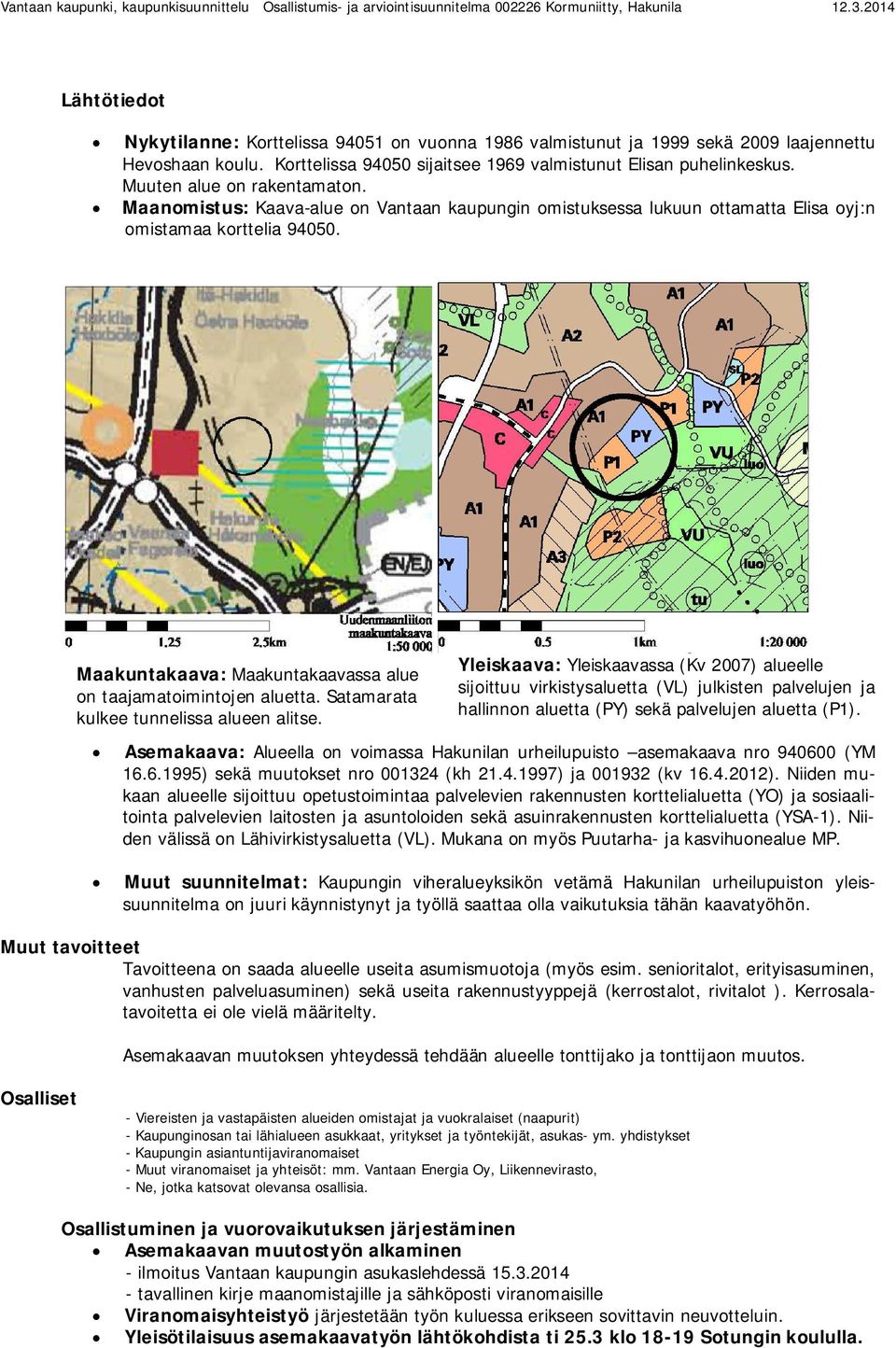 Muuten alue on rakentamaton. Maanomistus: Kaava-alue on Vantaan kaupungin omistuksessa lukuun ottamatta Elisa oyj:n omistamaa korttelia 94050.