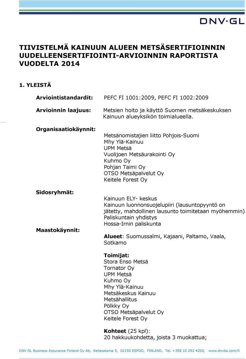 Organisaatiokäynnit: Sidosryhmät: Maastokäynnit: Metsänomistajien liitto Pohjois-Suomi Mhy Ylä-Kainuu UPM Metsä Vuolijoen Metsäurakointi Oy Kuhmo Oy Pohjan Taimi Oy OTSO Metsäpalvelut Oy Keitele