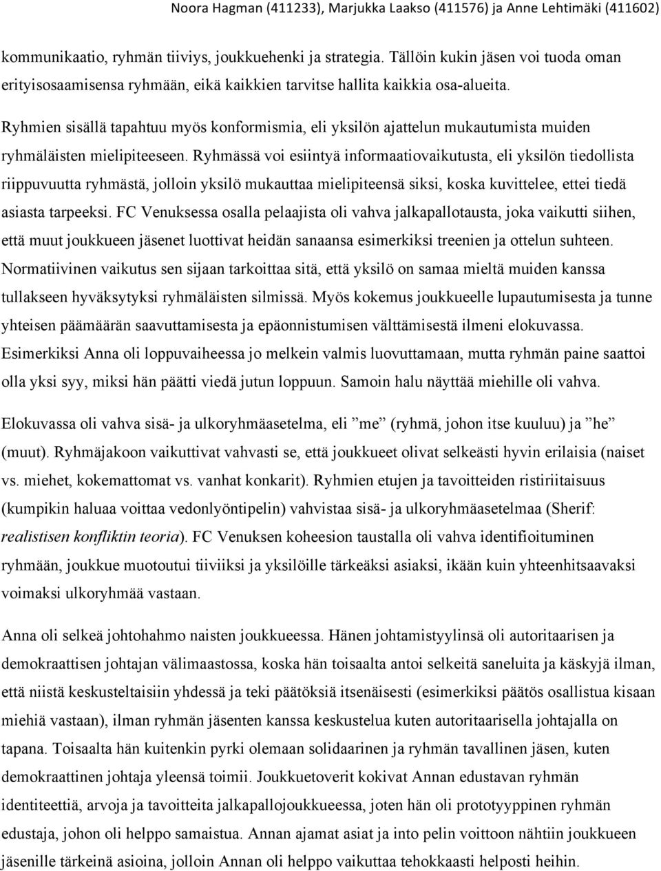 Ryhmässä voi esiintyä informaatiovaikutusta, eli yksilön tiedollista riippuvuutta ryhmästä, jolloin yksilö mukauttaa mielipiteensä siksi, koska kuvittelee, ettei tiedä asiasta tarpeeksi.