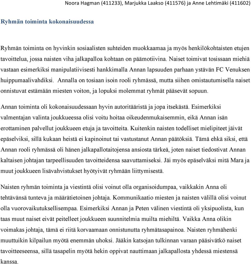 Annalla on tosiaan isoin rooli ryhmässä, mutta siihen omistautumisella naiset onnistuvat estämään miesten voiton, ja lopuksi molemmat ryhmät pääsevät sopuun.