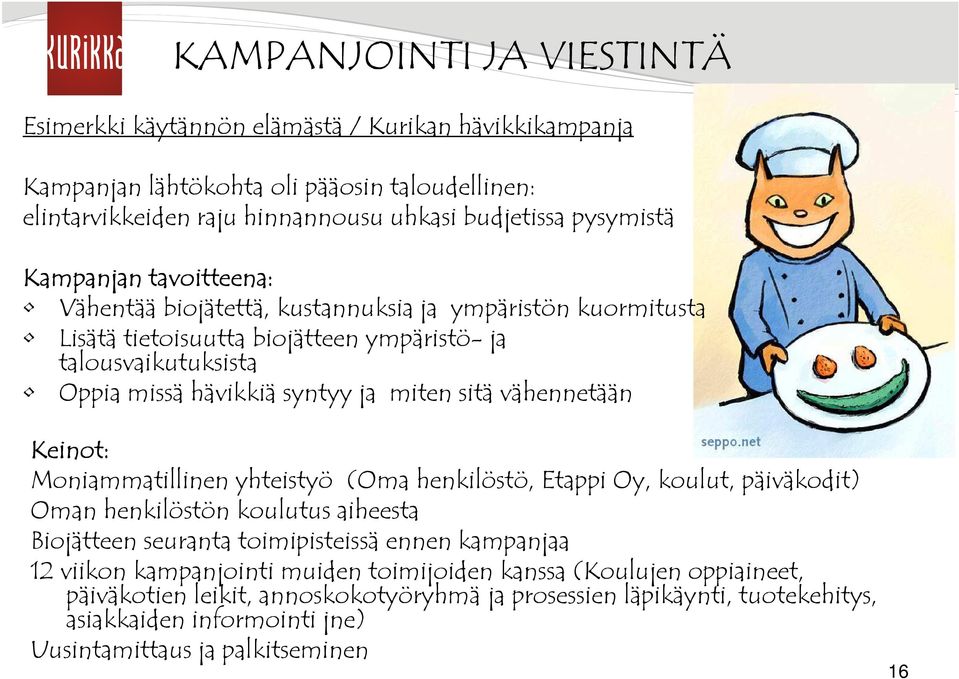 vähennetään Keinot: Moniammatillinen yhteistyö (Oma henkilöstö, Etappi Oy, koulut, päiväkodit) Oman henkilöstön koulutus aiheesta Biojätteen seuranta toimipisteissä ennen kampanjaa 12 viikon