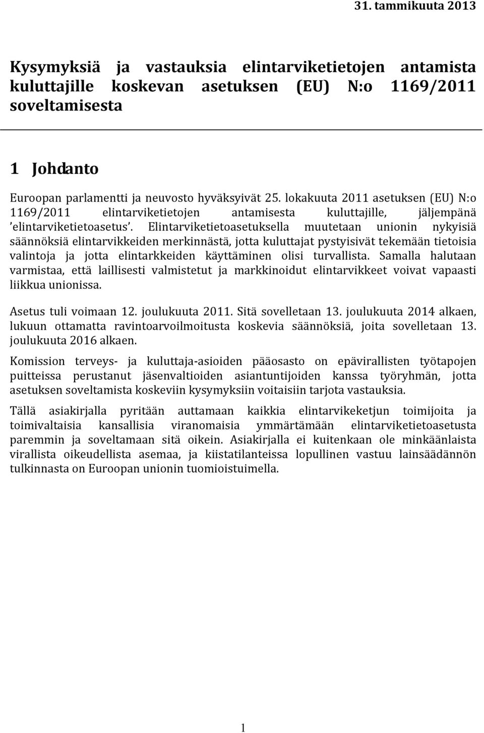 Elintarviketietoasetuksella muutetaan unionin nykyisiä säännöksiä elintarvikkeiden merkinnästä, jotta kuluttajat pystyisivät tekemään tietoisia valintoja ja jotta elintarkkeiden käyttäminen olisi