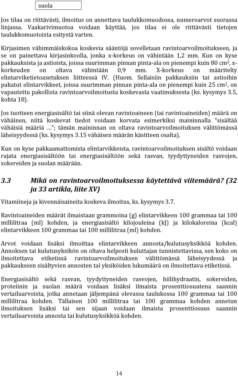 Kirjasimen vähimmäiskokoa koskevia sääntöjä sovelletaan ravintoarvoilmoitukseen, ja se on painettava kirjasinkoolla, jonka x-korkeus on vähintään 1,2 mm.