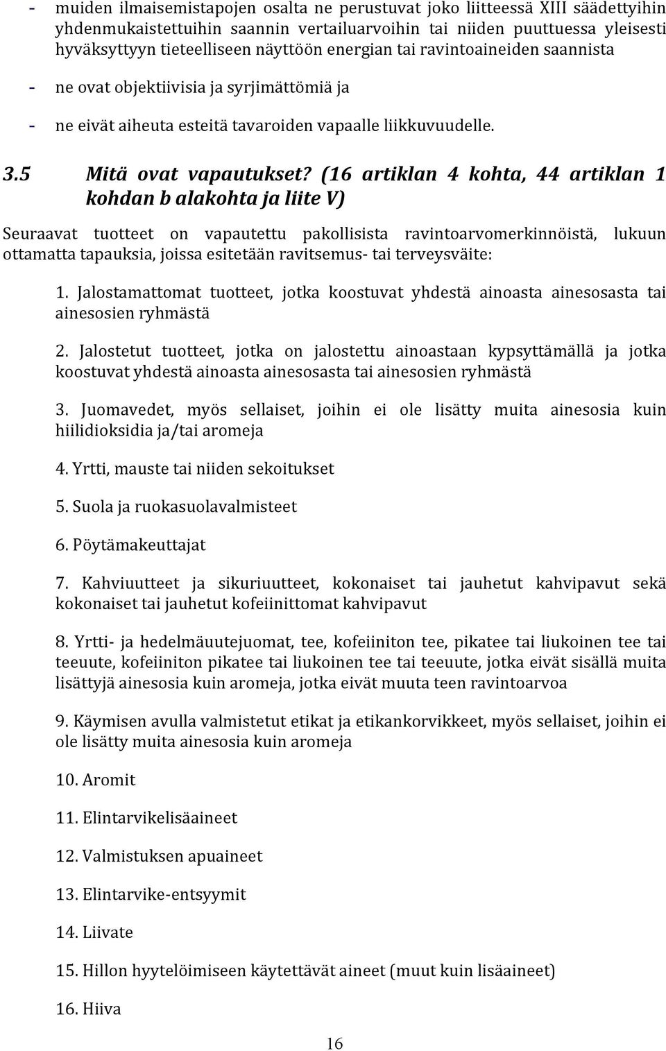 (16 artiklan 4 kohta, 44 artiklan 1 kohdan b alakohta ja liite V) Seuraavat tuotteet on vapautettu pakollisista ravintoarvomerkinnöistä, lukuun ottamatta tapauksia, joissa esitetään ravitsemus- tai