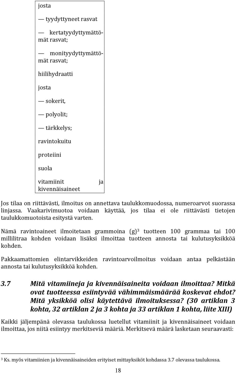 Nämä ravintoaineet ilmoitetaan grammoina (g) 3 tuotteen 100 grammaa tai 100 millilitraa kohden voidaan lisäksi ilmoittaa tuotteen annosta tai kulutusyksikköä kohden.