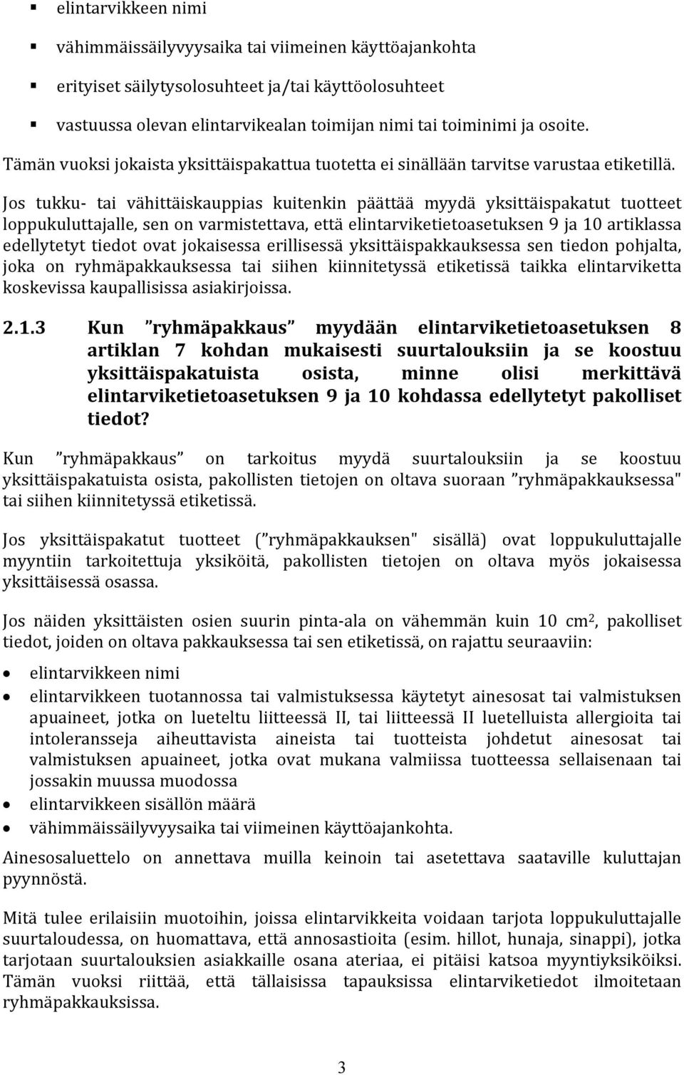 Jos tukku- tai vähittäiskauppias kuitenkin päättää myydä yksittäispakatut tuotteet loppukuluttajalle, sen on varmistettava, että elintarviketietoasetuksen 9 ja 10 artiklassa edellytetyt tiedot ovat