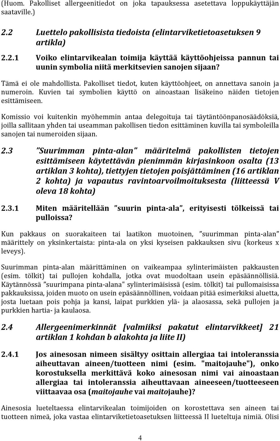 Tämä ei ole mahdollista. Pakolliset tiedot, kuten käyttöohjeet, on annettava sanoin ja numeroin. Kuvien tai symbolien käyttö on ainoastaan lisäkeino näiden tietojen esittämiseen.