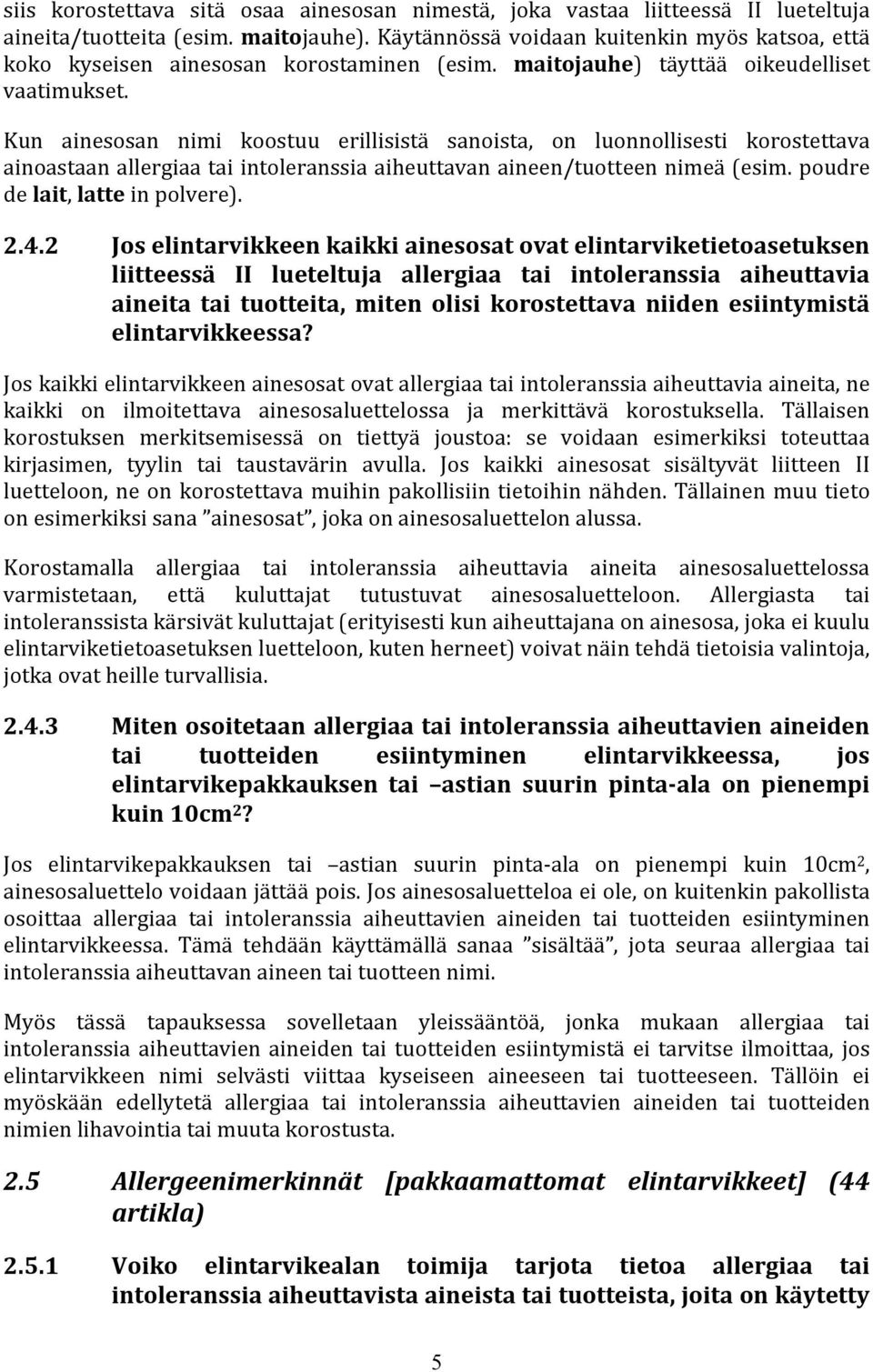 Kun ainesosan nimi koostuu erillisistä sanoista, on luonnollisesti korostettava ainoastaan allergiaa tai intoleranssia aiheuttavan aineen/tuotteen nimeä (esim. poudre de lait, latte in polvere). 2.4.