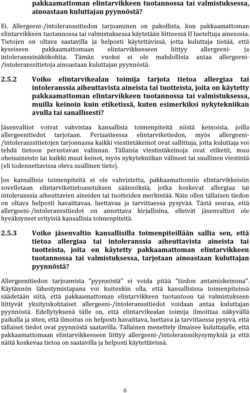 Tietojen on oltava saatavilla ja helposti käytettävissä, jotta kuluttaja tietää, että kyseiseen pakkaamattomaan elintarvikkeeseen liittyy allergeeni- ja intoleranssinäkökohtia.