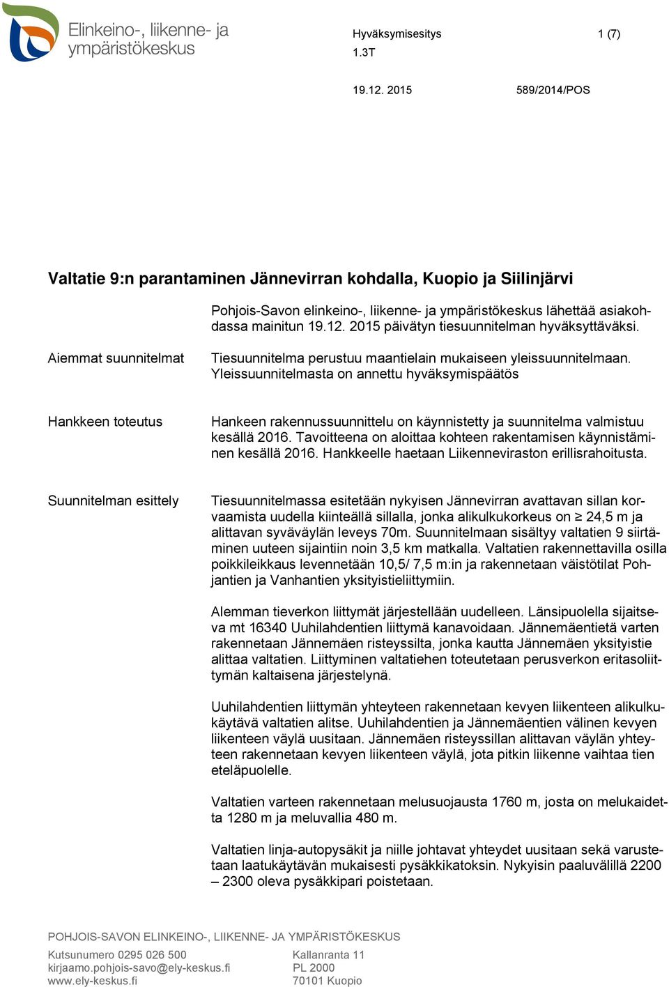 2015 päivätyn tiesuunnitelman hyväksyttäväksi. Aiemmat suunnitelmat Tiesuunnitelma perustuu maantielain mukaiseen yleissuunnitelmaan.