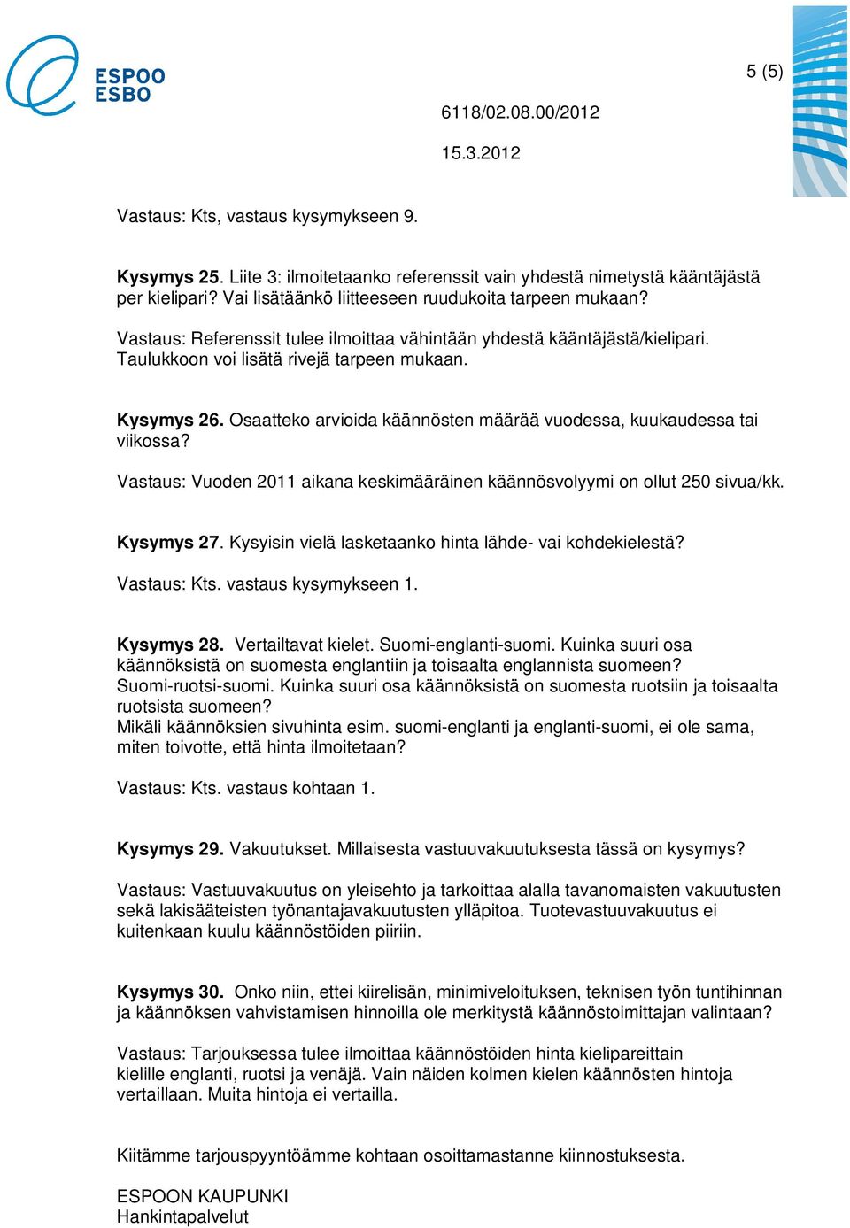 Osaatteko arvioida käännösten määrää vuodessa, kuukaudessa tai viikossa? Vastaus: Vuoden 2011 aikana keskimääräinen käännösvolyymi on ollut 250 sivua/kk. Kysymys 27.