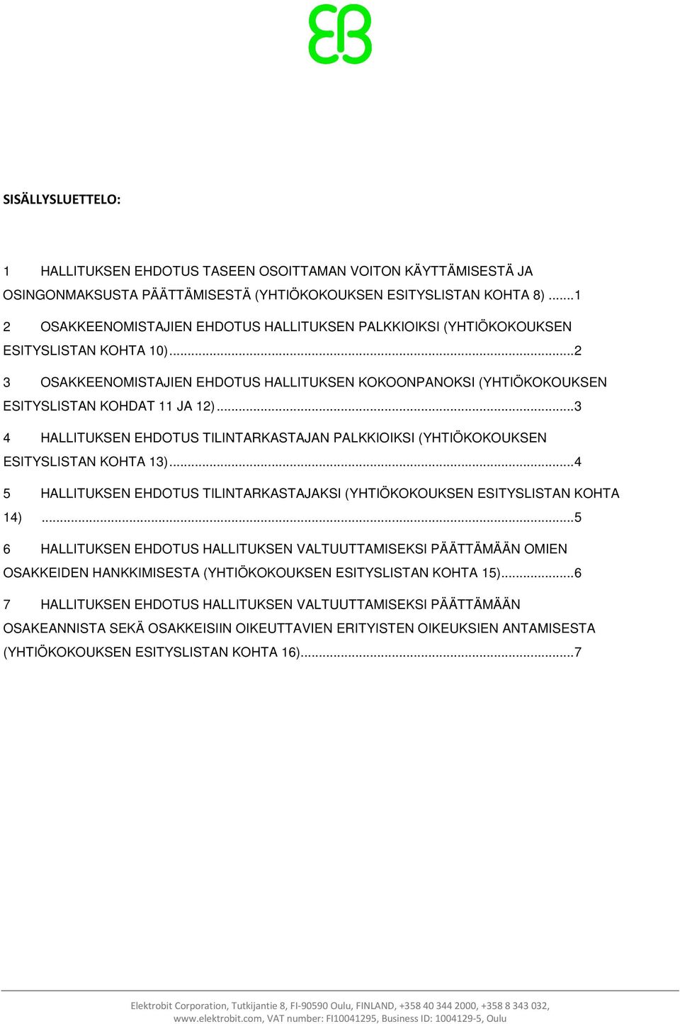 .. 2 3 OSAKKEENOMISTAJIEN EHDOTUS HALLITUKSEN KOKOONPANOKSI (YHTIÖKOKOUKSEN ESITYSLISTAN KOHDAT 11 JA 12)... 3 4 HALLITUKSEN EHDOTUS TILINTARKASTAJAN PALKKIOIKSI (YHTIÖKOKOUKSEN ESITYSLISTAN KOHTA 13).