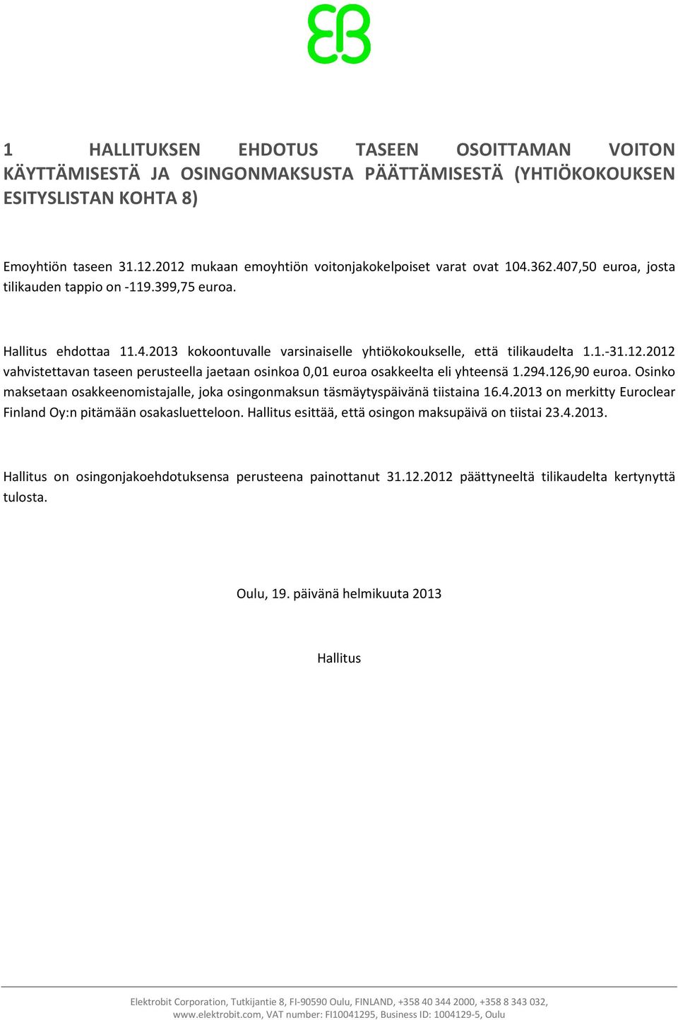 1.-31.12.2012 vahvistettavan taseen perusteella jaetaan osinkoa 0,01 euroa osakkeelta eli yhteensä 1.294.126,90 euroa.