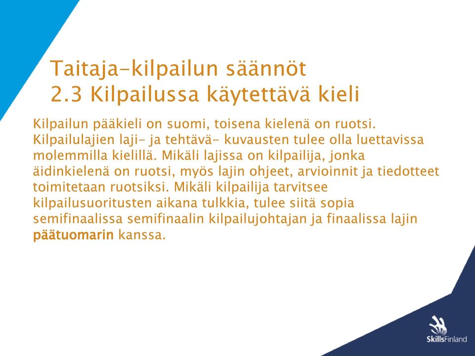 Mikäli lajissa on kilpailija, jonka äidinkielenä on ruotsi, myös lajin ohjeet, arvioinnit ja tiedotteet toimitetaan