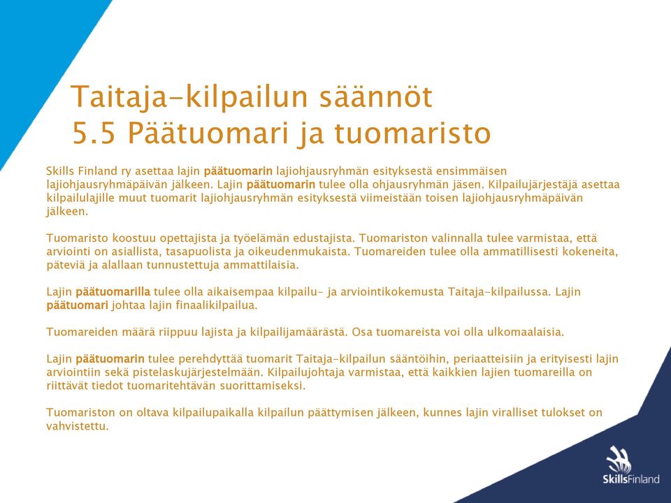 Tuomaristo koostuu opettajista ja työelämän edustajista. Tuomariston valinnalla tulee varmistaa, että arviointi on asiallista, tasapuolista ja oikeudenmukaista.