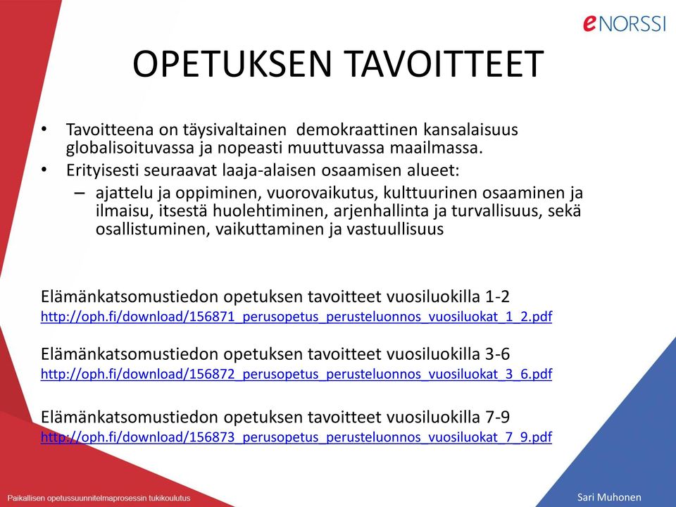 osallistuminen, vaikuttaminen ja vastuullisuus Elämänkatsomustiedon opetuksen tavoitteet vuosiluokilla 1-2 http://oph.fi/download/156871_perusopetus_perusteluonnos_vuosiluokat_1_2.