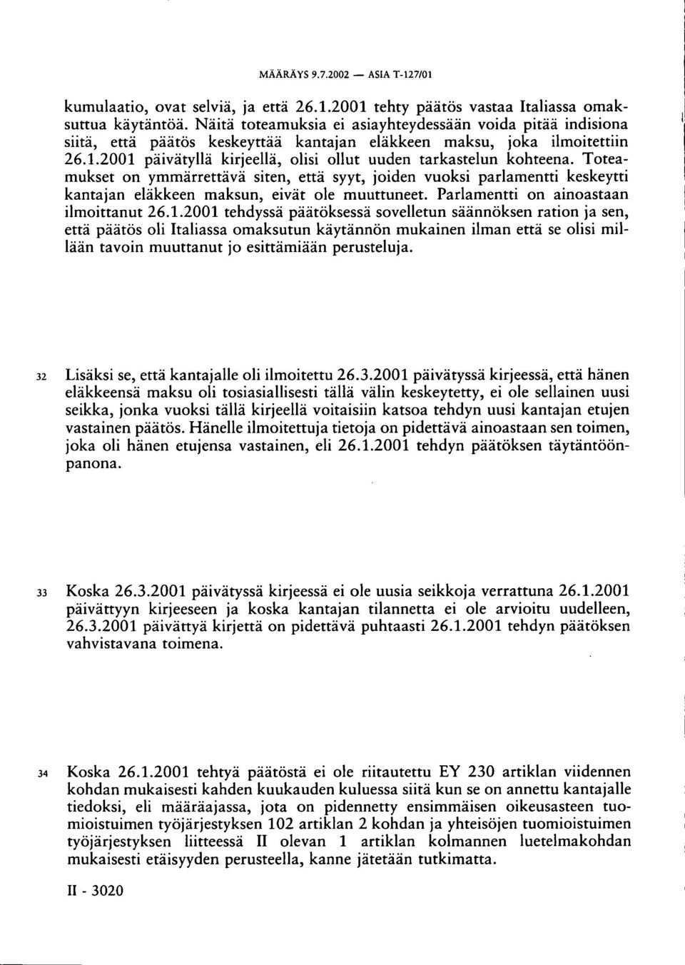 2001 päivätyllä kirjeellä, olisi ollut uuden tarkastelun kohteena. Toteamukset on ymmärrettävä siten, että syyt, joiden vuoksi parlamentti keskeytti kantajan eläkkeen maksun, eivät ole muuttuneet.