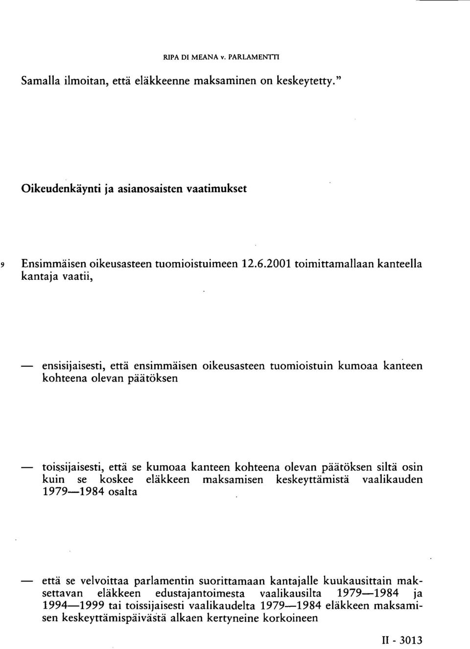 kohteena olevan päätöksen siltä osin kuin se koskee eläkkeen maksamisen keskeyttämistä vaalikauden 1979 1984 osalta että se velvoittaa parlamentin suorittamaan kantajalle kuukausittain