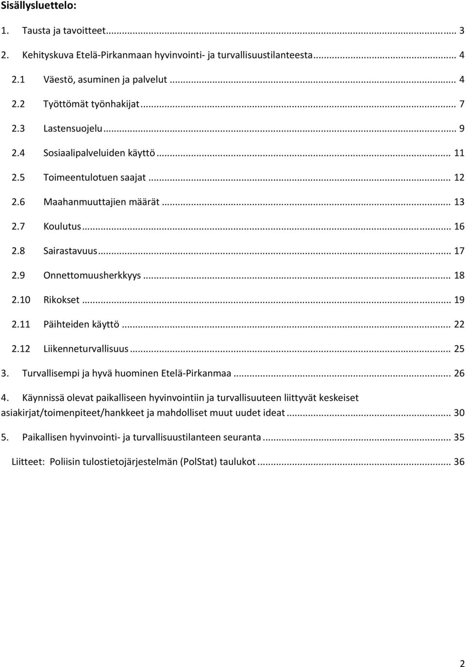 10 Rikkset... 19 2.11 Päihteiden käyttö... 22 2.12 Liikenneturvallisuus... 25 3. Turvallisempi ja hyvä huminen Etelä Pirkanmaa... 26 4.