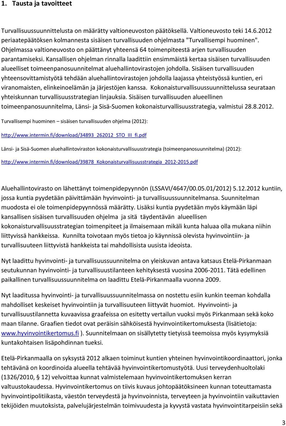 Kansallisen hjelman rinnalla laadittiin ensimmäistä kertaa sisäisen turvallisuuden alueelliset timeenpansuunnitelmat aluehallintvirastjen jhdlla.