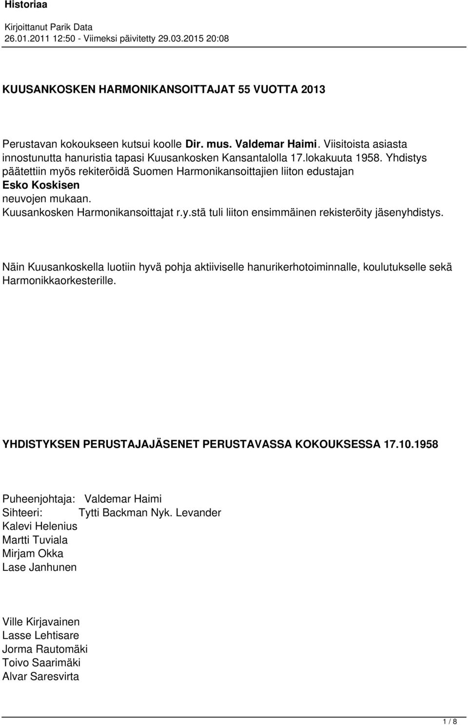 Näin Kuusankoskella luotiin hyvä pohja aktiiviselle hanurikerhotoiminnalle, koulutukselle sekä Harmonikkaorkesterille. YHDISTYKSEN PERUSTAJAJÄSENET PERUSTAVASSA KOKOUKSESSA 17.10.