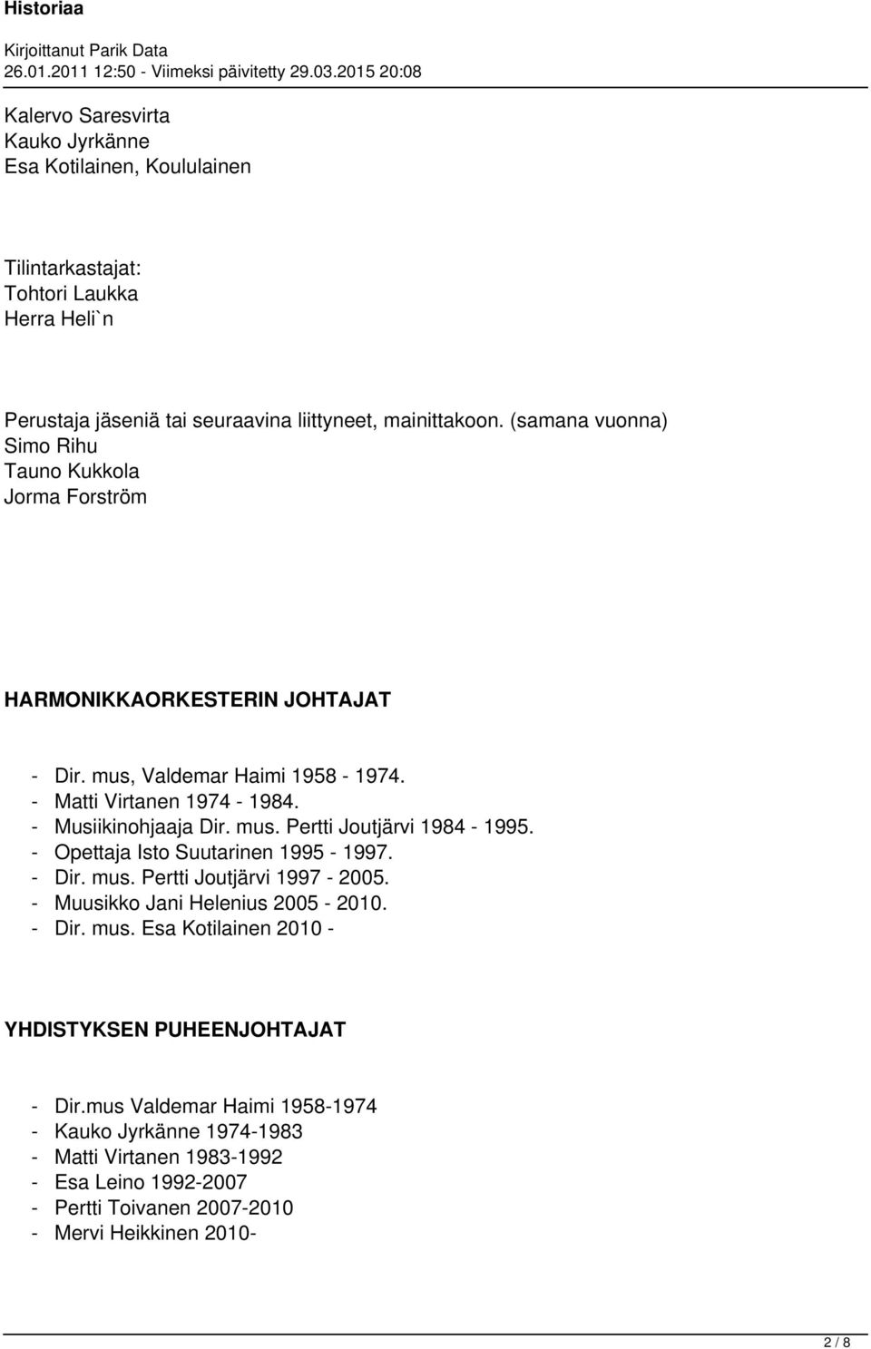 mus. Pertti Joutjärvi 1984-1995. Opettaja Isto Suutarinen 1995-1997. Dir. mus. Pertti Joutjärvi 1997-2005. Muusikko Jani Helenius 2005-2010. Dir. mus. Esa Kotilainen 2010 - YHDISTYKSEN PUHEENJOHTAJAT - Dir.