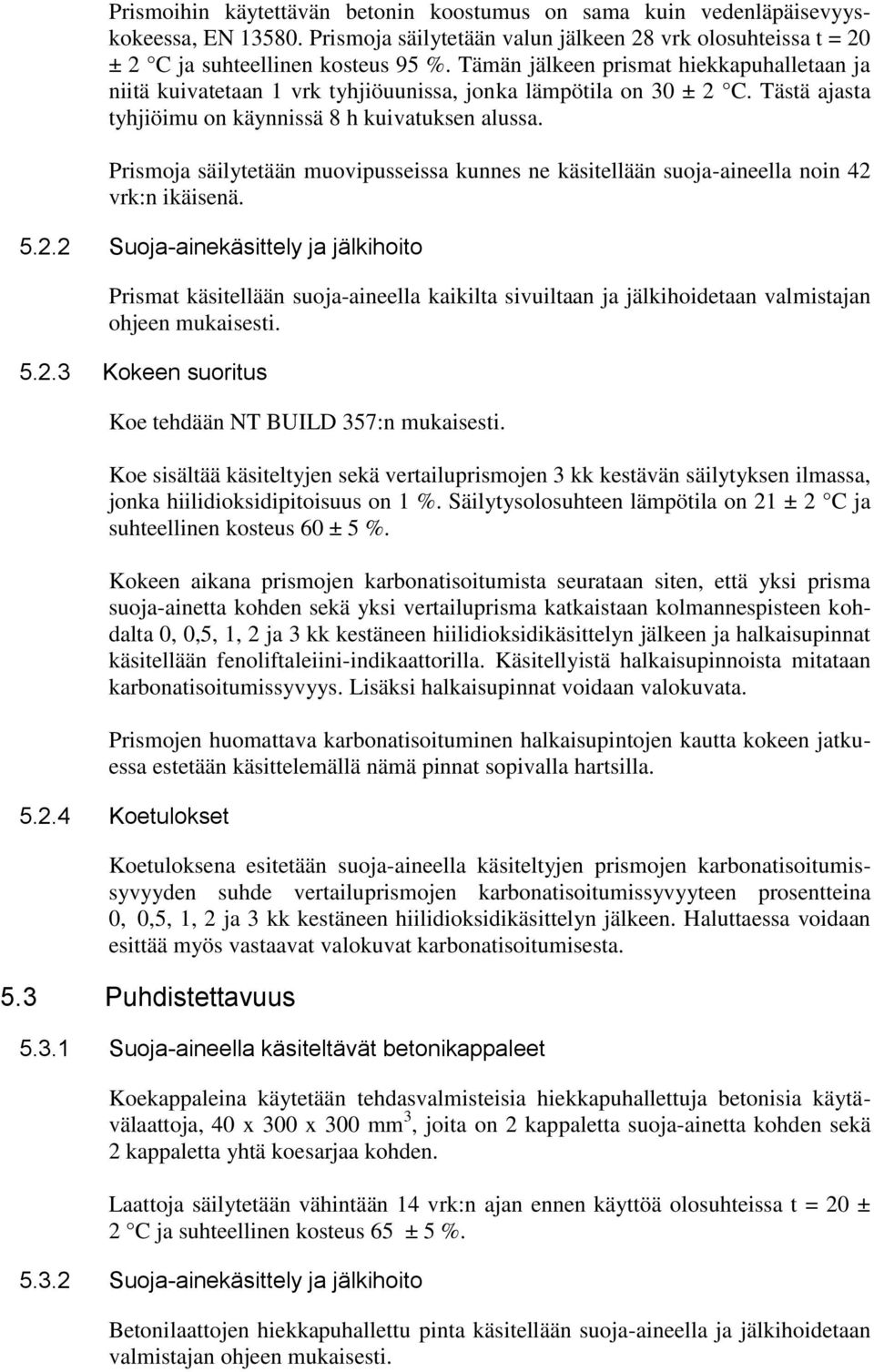 Prismoja säilytetään muovipusseissa kunnes ne käsitellään suoja-aineella noin 42 