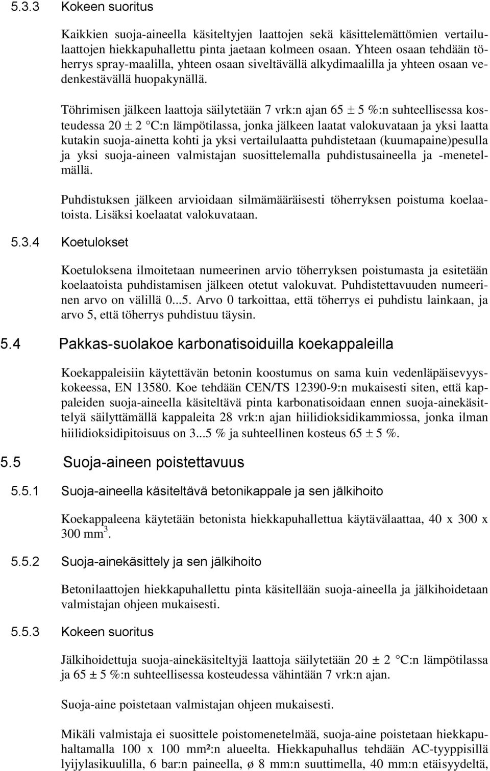 Töhrimisen jälkeen laattoja säilytetään 7 vrk:n ajan 65 5 %:n suhteellisessa kosteudessa 20 2 C:n lämpötilassa, jonka jälkeen laatat valokuvataan ja yksi laatta kutakin suoja-ainetta kohti ja yksi