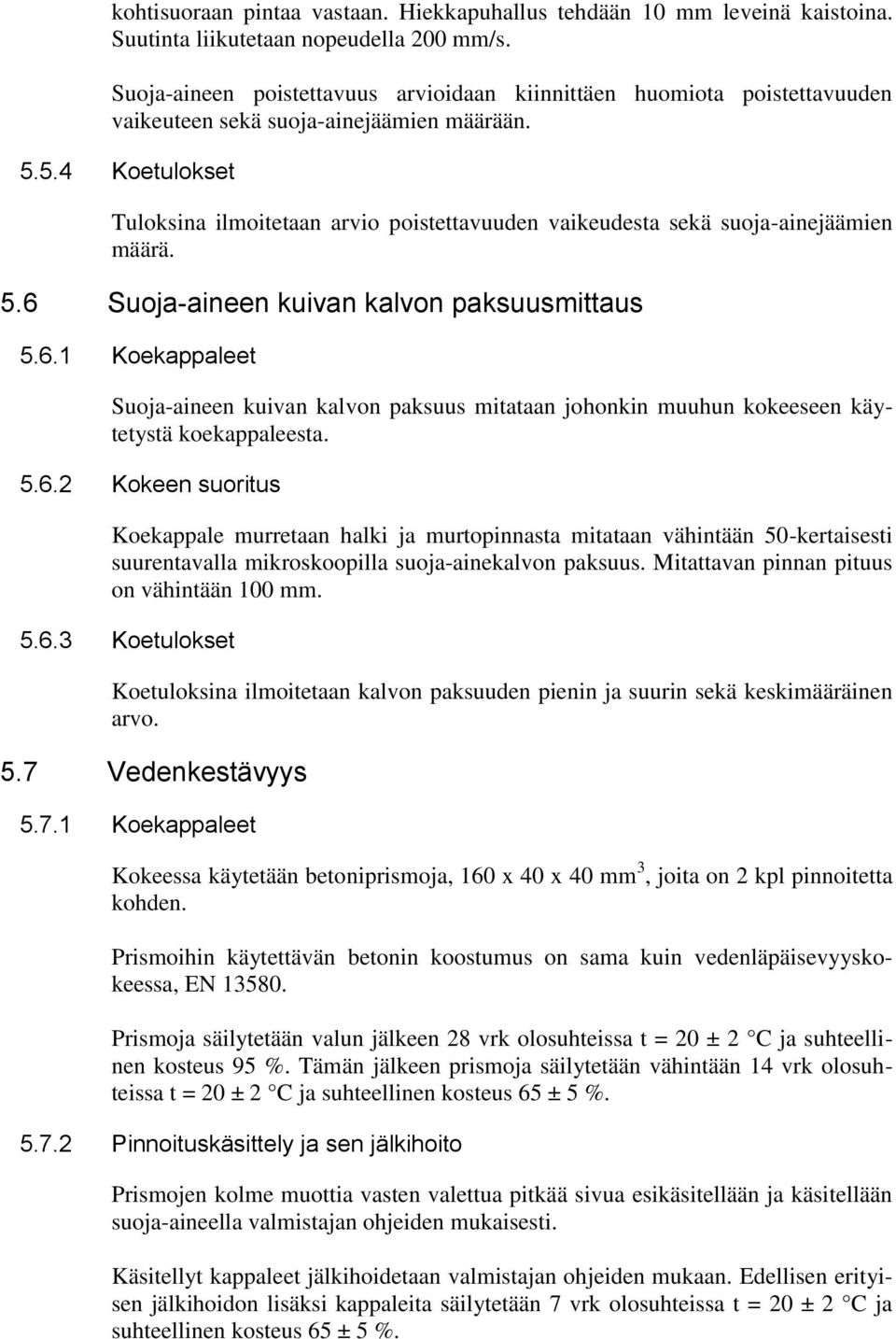 5.4 Koetulokset Tuloksina ilmoitetaan arvio poistettavuuden vaikeudesta sekä suoja-ainejäämien määrä. 5.6 