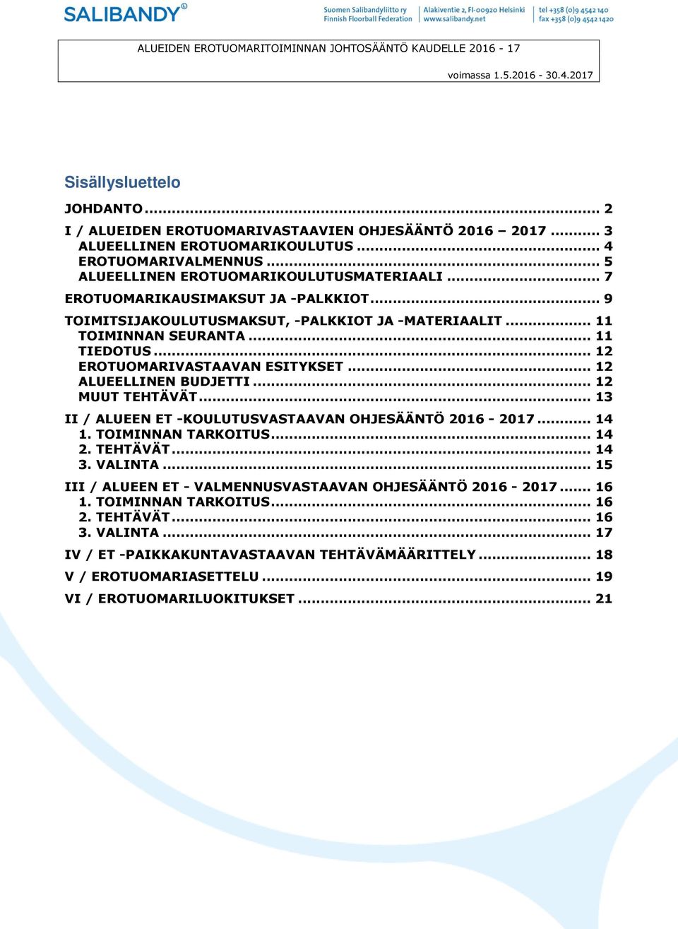 .. 9 TOIMITSIJAKOULUTUSMAKSUT, -PALKKIOT JA -MATERIAALIT... 11 TOIMINNAN SEURANTA... 11 TIEDOTUS... 12 EROTUOMARIVASTAAVAN ESITYKSET... 12 ALUEELLINEN BUDJETTI... 12 MUUT TEHTÄVÄT.