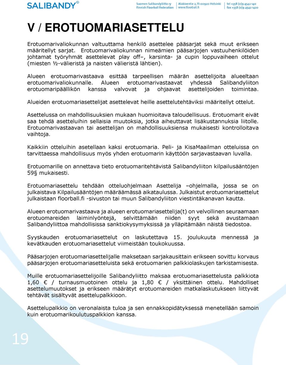 Alueen erotuomarivastaava esittää tarpeellisen määrän asettelijoita alueeltaan erotuomarivaliokunnalle.