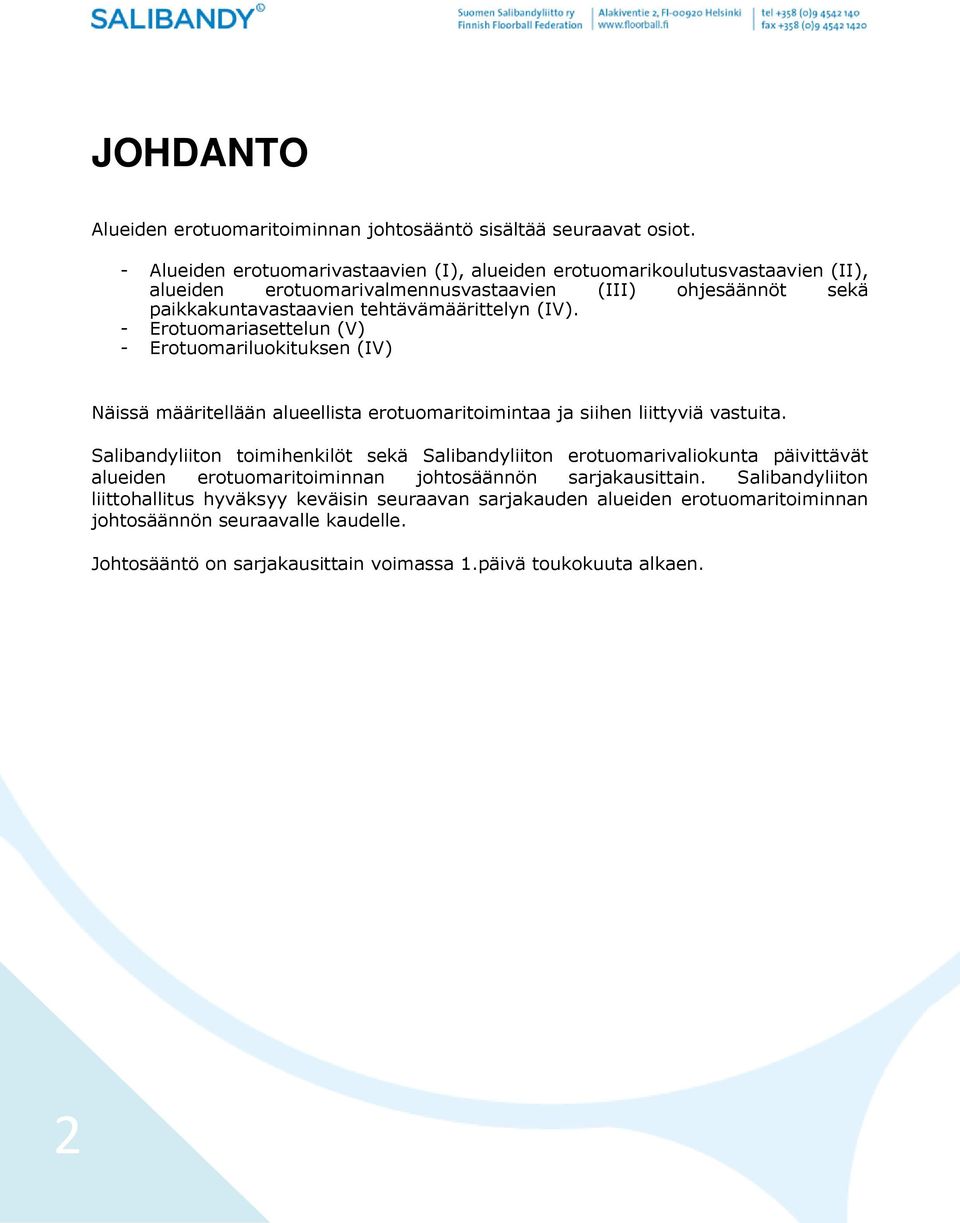 (IV). - Erotuomariasettelun (V) - Erotuomariluokituksen (IV) Näissä määritellään alueellista erotuomaritoimintaa ja siihen liittyviä vastuita.