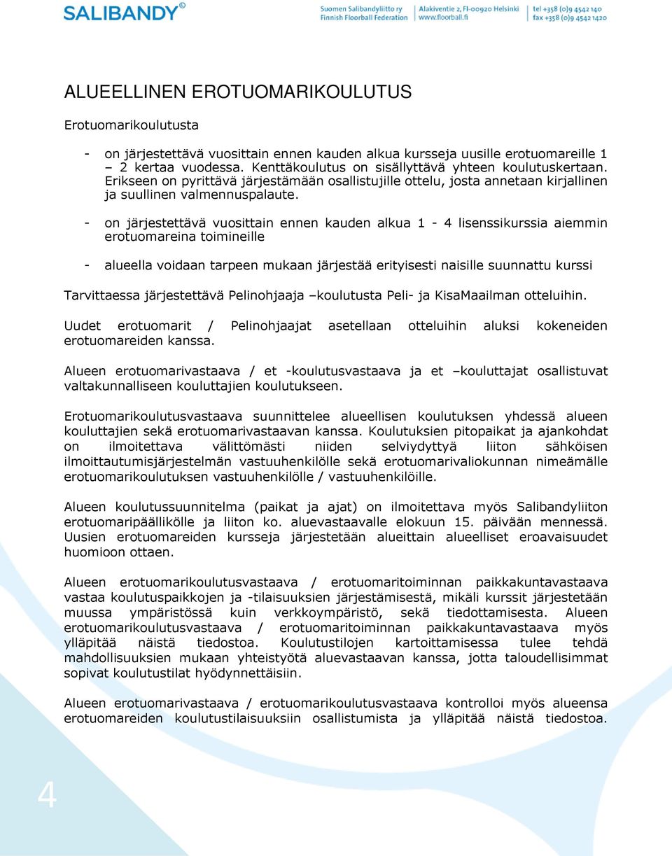 - on järjestettävä vuosittain ennen kauden alkua 1-4 lisenssikurssia aiemmin erotuomareina toimineille - alueella voidaan tarpeen mukaan järjestää erityisesti naisille suunnattu kurssi Tarvittaessa