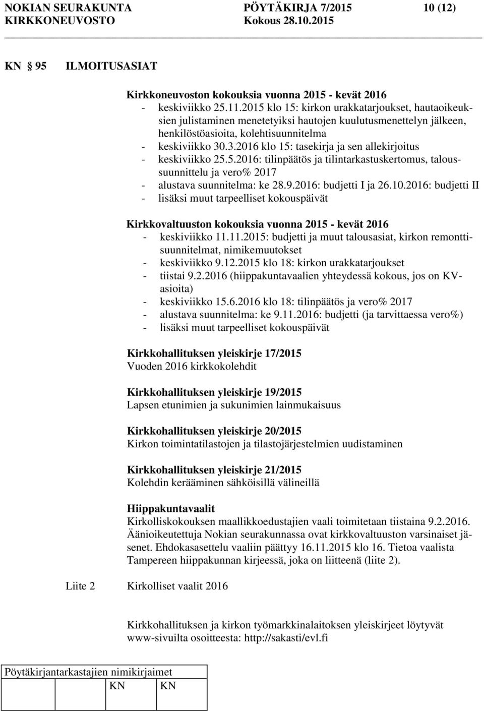 .3.2016 klo 15: tasekirja ja sen allekirjoitus - keskiviikko 25.5.2016: tilinpäätös ja tilintarkastuskertomus, taloussuunnittelu ja vero% 2017 - alustava suunnitelma: ke 28.9.2016: budjetti I ja 26.