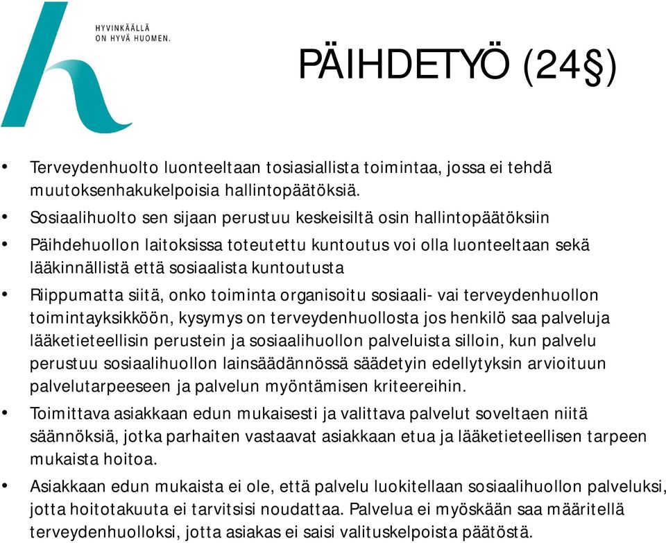 Riippumatta siitä, onko toiminta organisoitu sosiaali- vai terveydenhuollon toimintayksikköön, kysymys on terveydenhuollosta jos henkilö saa palveluja lääketieteellisin perustein ja sosiaalihuollon