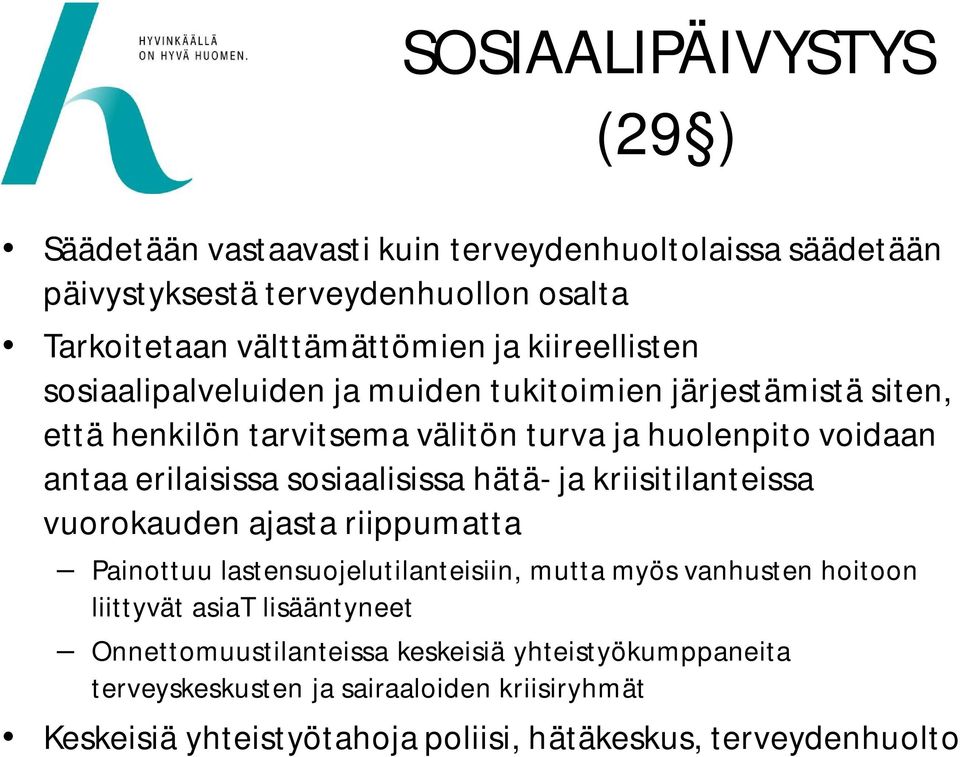 sosiaalisissa hätä- ja kriisitilanteissa vuorokauden ajasta riippumatta Painottuu lastensuojelutilanteisiin, mutta myös vanhusten hoitoon liittyvät asiat