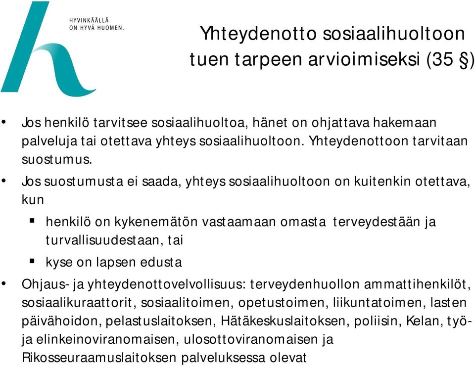 Jos suostumusta ei saada, yhteys sosiaalihuoltoon on kuitenkin otettava, kun henkilö on kykenemätön vastaamaan omasta terveydestään ja turvallisuudestaan, tai kyse on lapsen