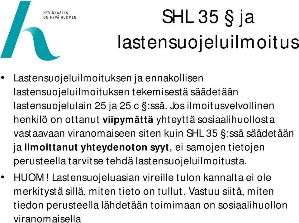 Jos ilmoitusvelvollinen henkilö on ottanut viipymättä yhteyttä sosiaalihuollosta vastaavaan viranomaiseen siten kuin SHL 35 :ssä säädetään ja