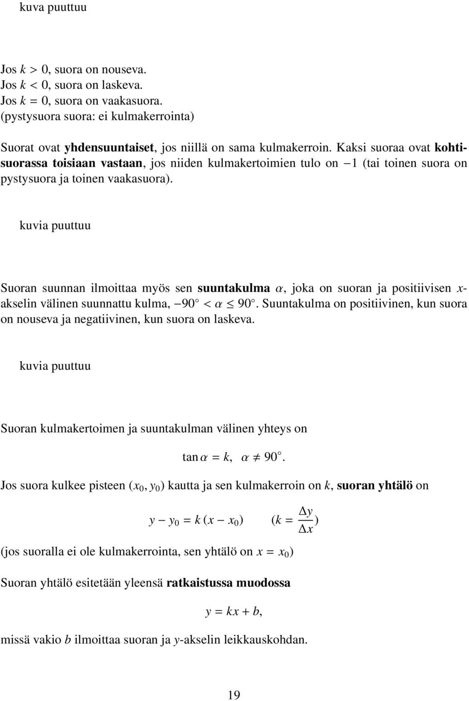 Kaksi suoraa ovat kohtisuorassa toisiaan vastaan, jos niiden kulmakertoimien tulo on 1 (tai toinen suora on pystysuora ja toinen vaakasuora).