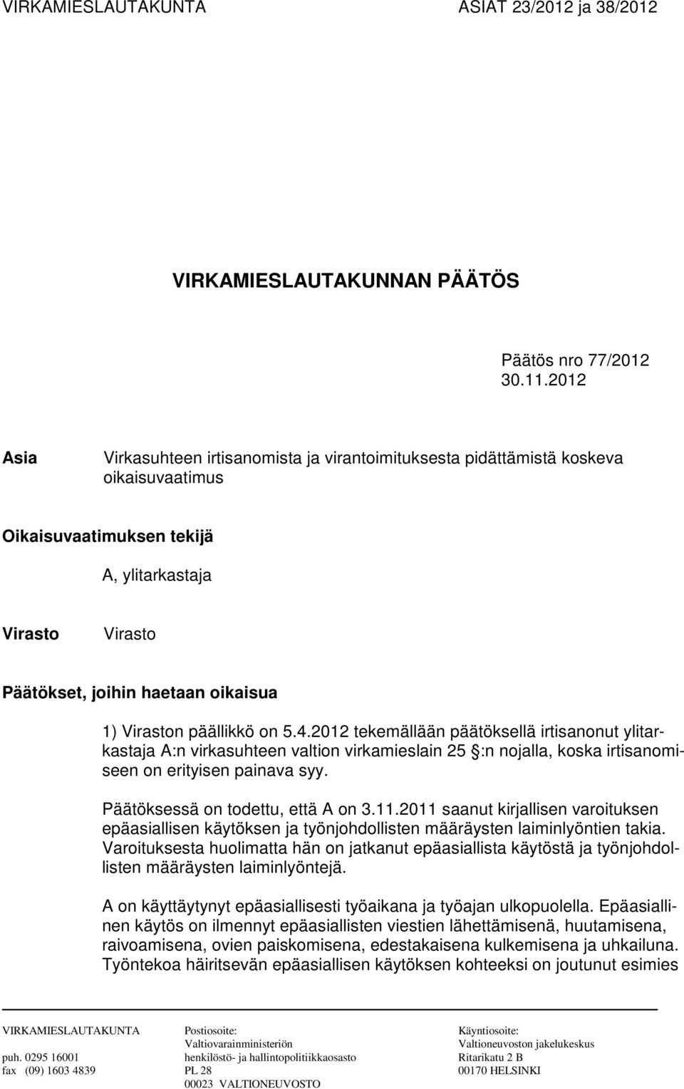 Viraston päällikkö on 5.4.2012 tekemällään päätöksellä irtisanonut ylitarkastaja A:n virkasuhteen valtion virkamieslain 25 :n nojalla, koska irtisanomiseen on erityisen painava syy.