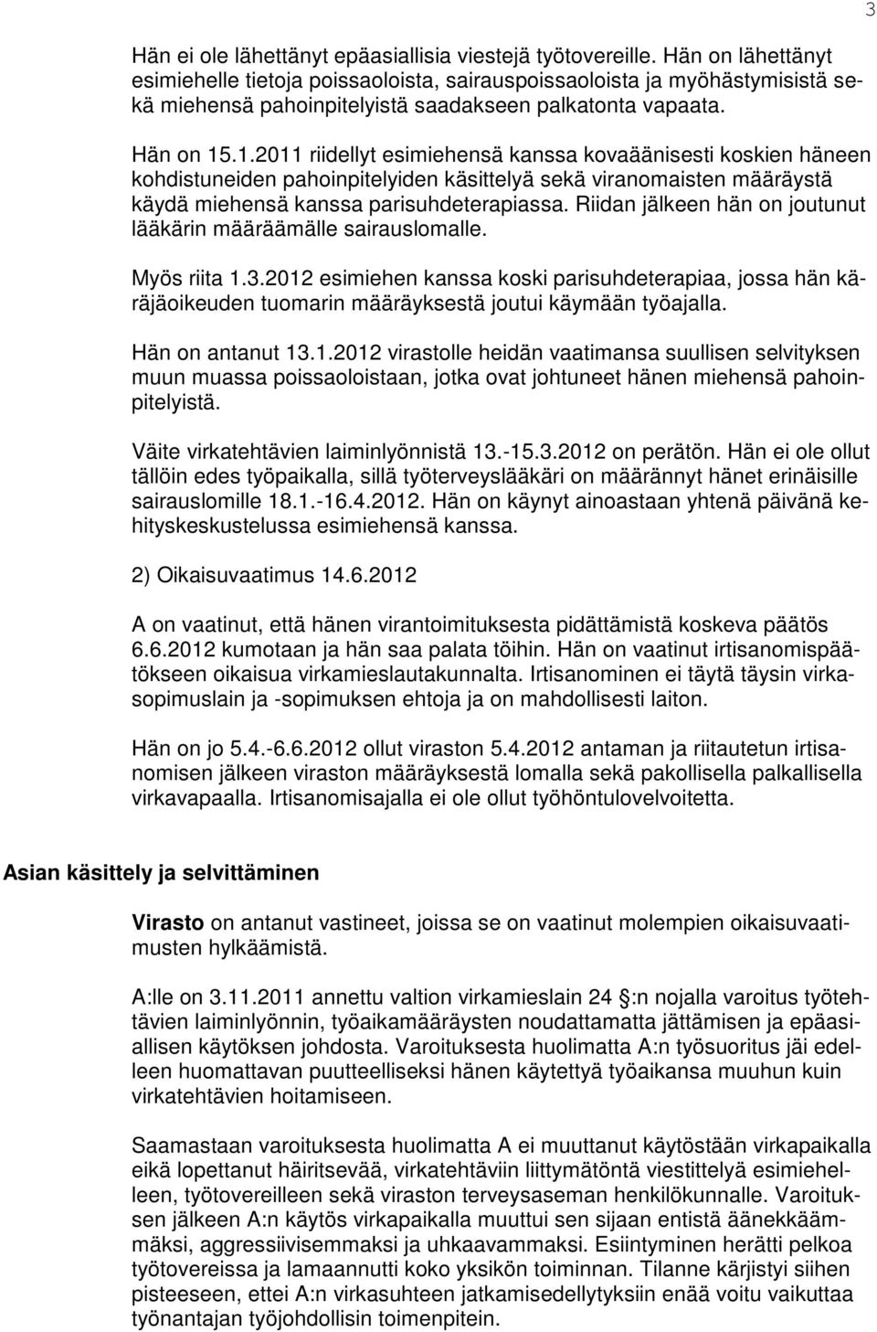 .1.2011 riidellyt esimiehensä kanssa kovaäänisesti koskien häneen kohdistuneiden pahoinpitelyiden käsittelyä sekä viranomaisten määräystä käydä miehensä kanssa parisuhdeterapiassa.