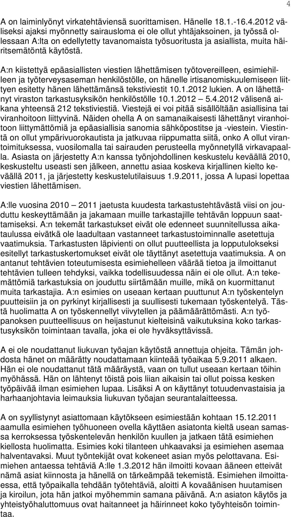 A:n kiistettyä epäasiallisten viestien lähettämisen työtovereilleen, esimiehilleen ja työterveysaseman henkilöstölle, on hänelle irtisanomiskuulemiseen liittyen esitetty hänen lähettämänsä