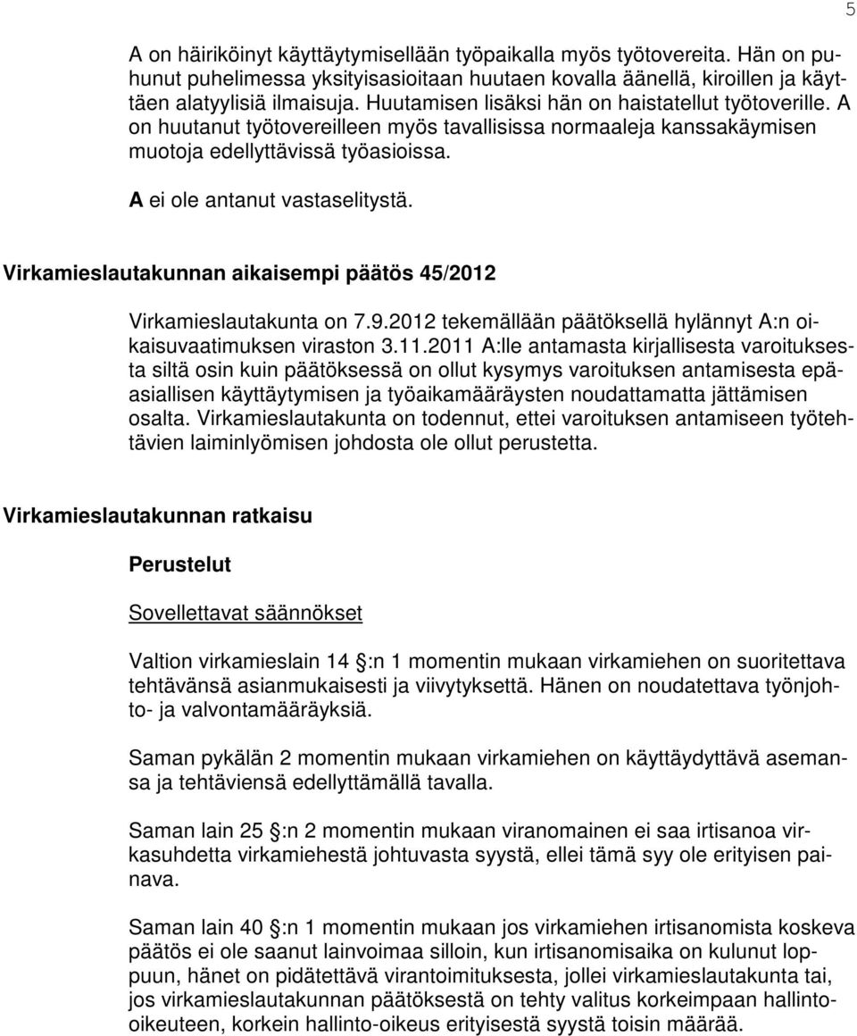 5 Virkamieslautakunnan aikaisempi päätös 45/2012 Virkamieslautakunta on 7.9.2012 tekemällään päätöksellä hylännyt A:n oikaisuvaatimuksen viraston 3.11.
